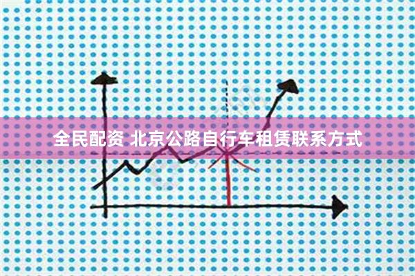 全民配资 北京公路自行车租赁联系方式