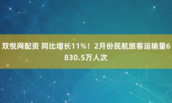 双悦网配资 同比增长11%！2月份民航旅客运输量6830.5万人次